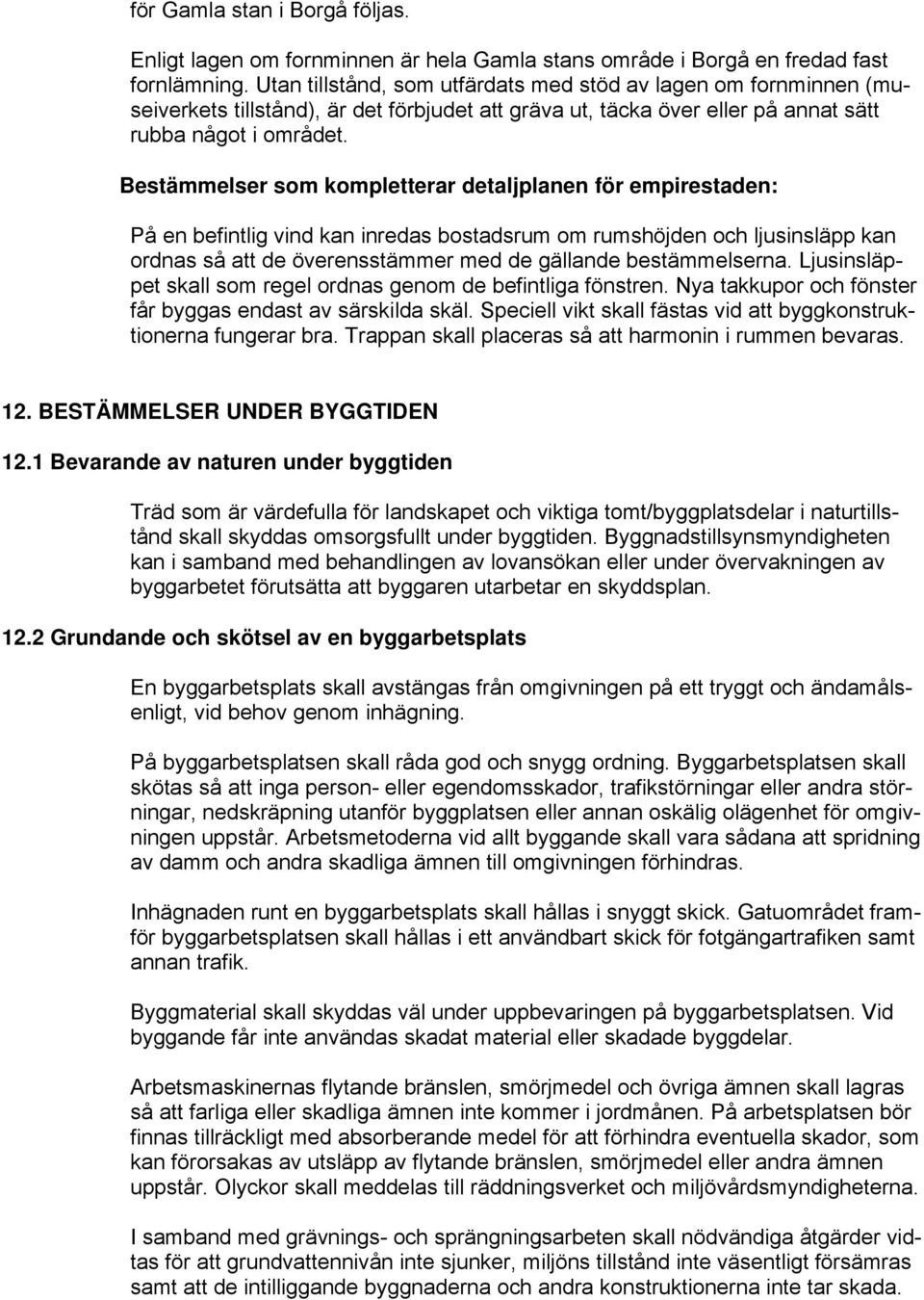 Bestämmelser som kompletterar detaljplanen för empirestaden: På en befintlig vind kan inredas bostadsrum om rumshöjden och ljusinsläpp kan ordnas så att de överensstämmer med de gällande