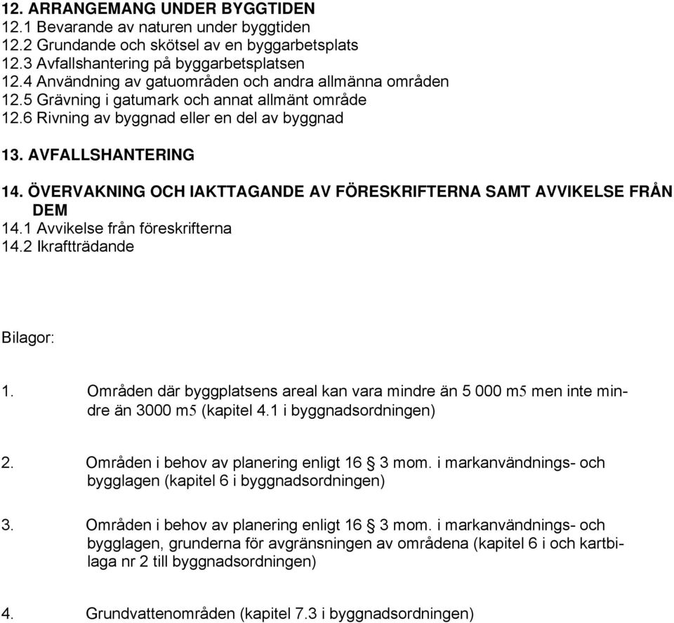ÖVERVAKNING OCH IAKTTAGANDE AV FÖRESKRIFTERNA SAMT AVVIKELSE FRÅN DEM 14.1 Avvikelse från föreskrifterna 14.2 Ikraftträdande Bilagor: 1.