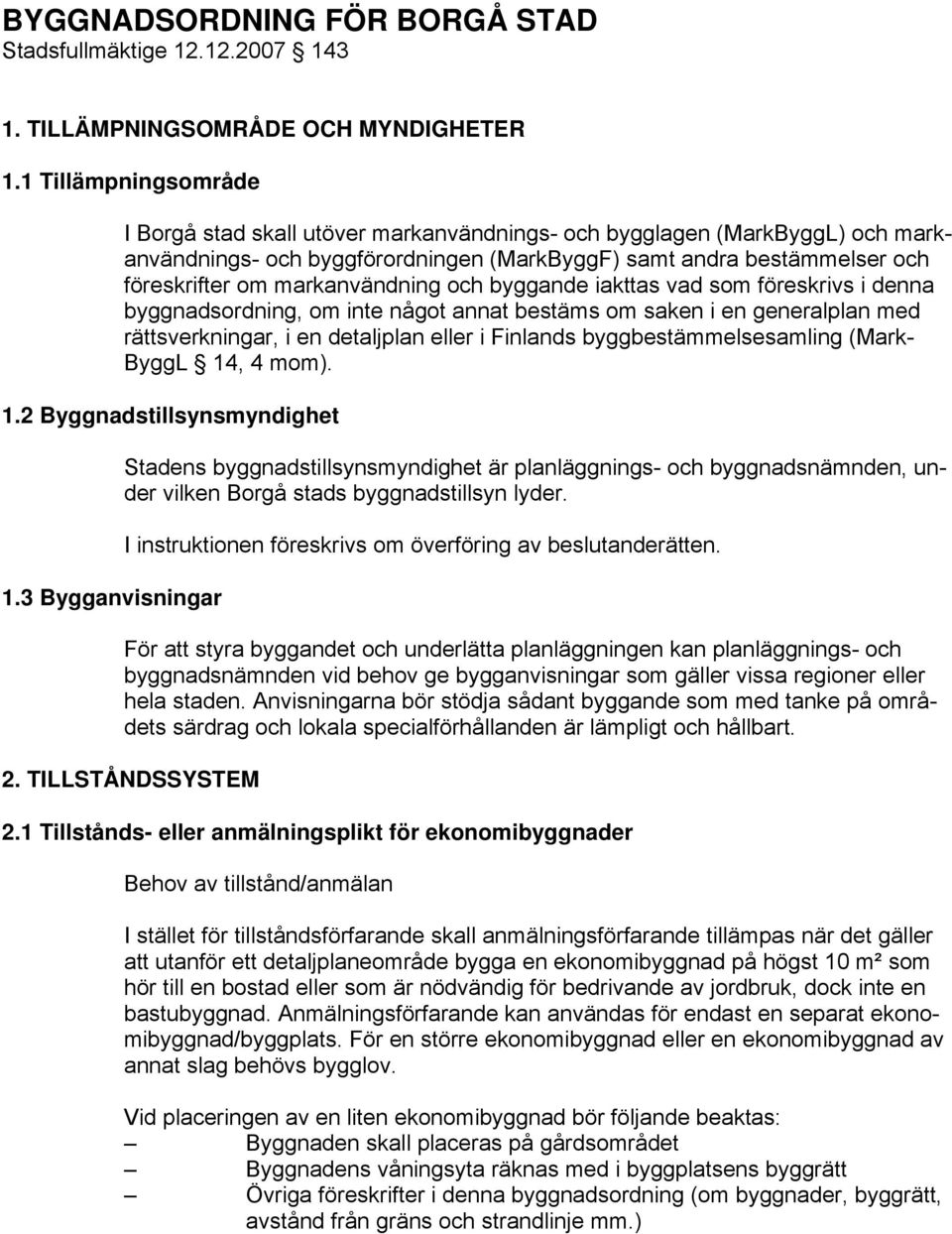 markanvändning och byggande iakttas vad som föreskrivs i denna byggnadsordning, om inte något annat bestäms om saken i en generalplan med rättsverkningar, i en detaljplan eller i Finlands
