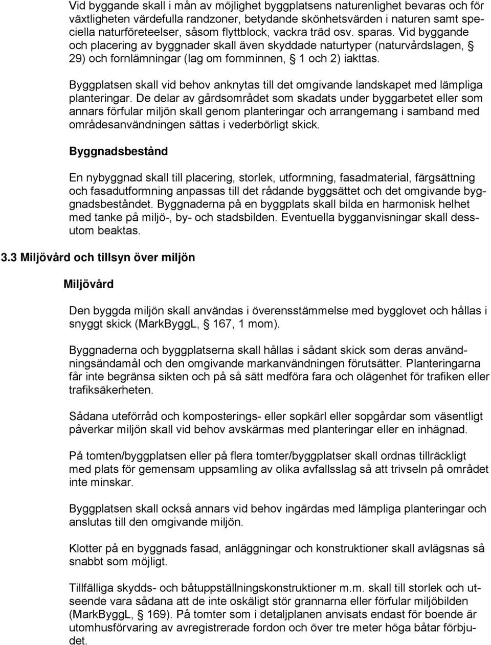 Byggplatsen skall vid behov anknytas till det omgivande landskapet med lämpliga planteringar.