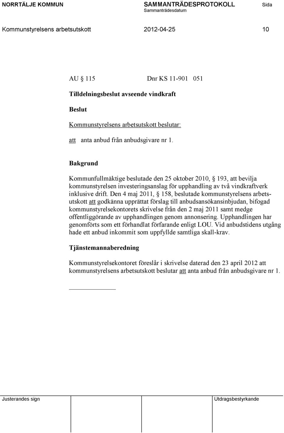 Den 4 maj 2011, 158, beslutade kommunstyrelsens arbetsutskott att godkänna upprättat förslag till anbudsansökansinbjudan, bifogad kommunstyrelsekontorets skrivelse från den 2 maj 2011 samt medge