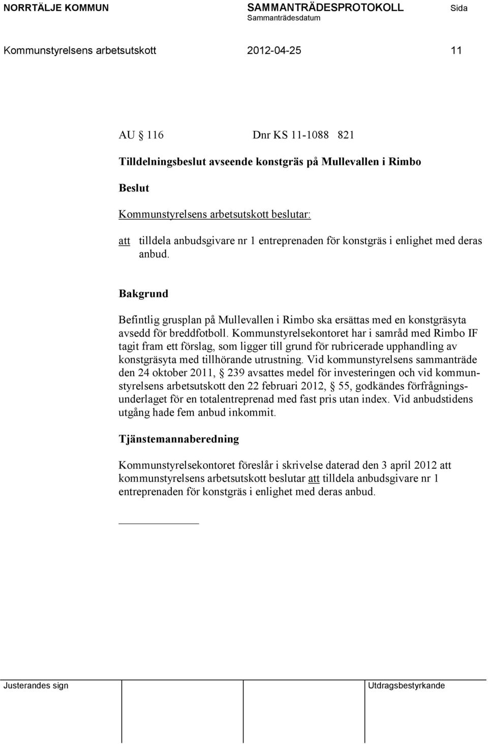 Kommunstyrelsekontoret har i samråd med Rimbo IF tagit fram ett förslag, som ligger till grund för rubricerade upphandling av konstgräsyta med tillhörande utrustning.