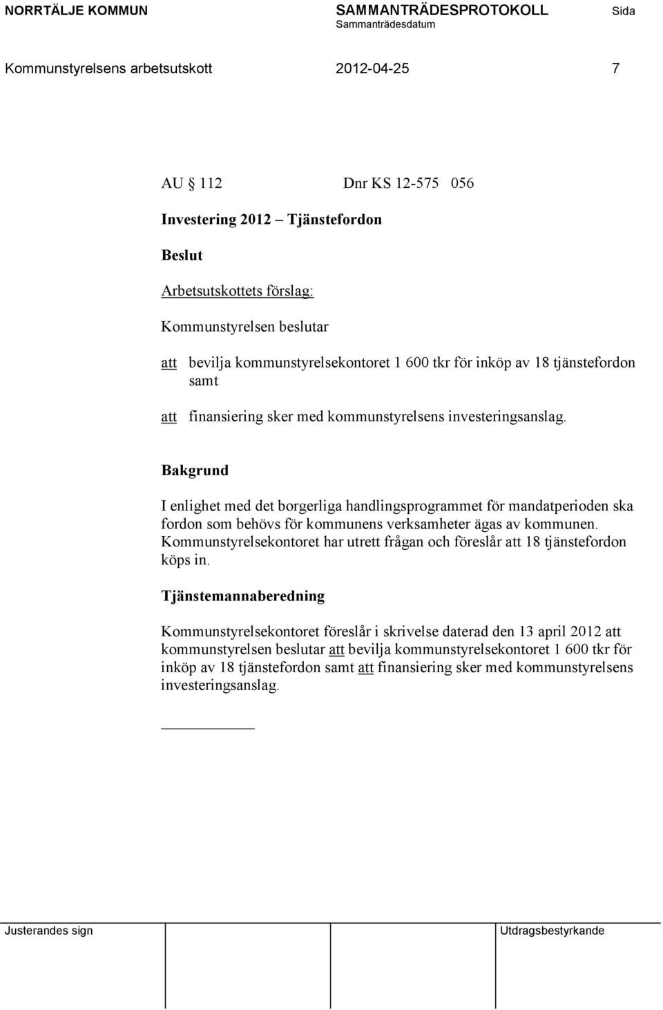 I enlighet med det borgerliga handlingsprogrammet för mandatperioden ska fordon som behövs för kommunens verksamheter ägas av kommunen.