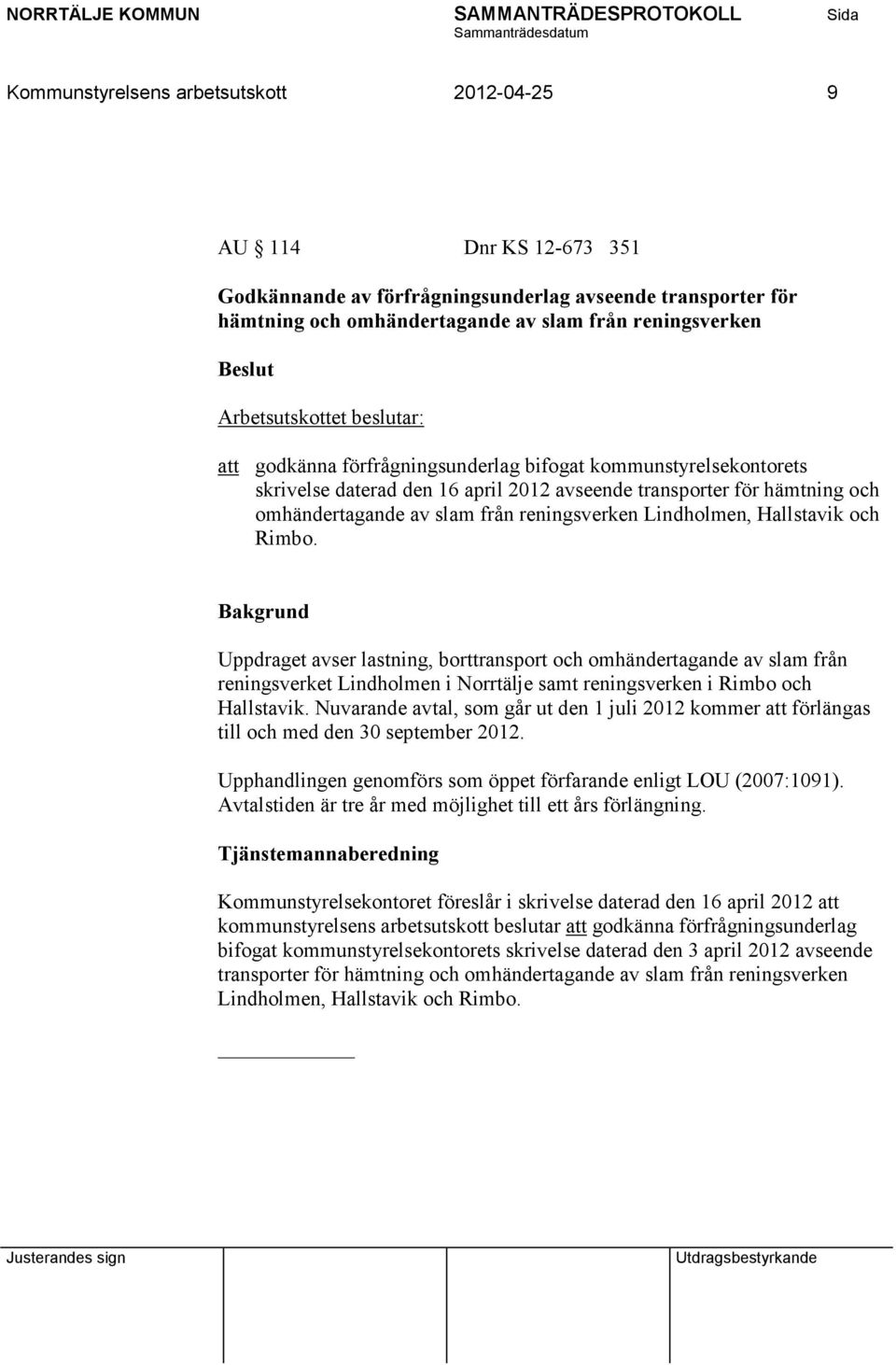 reningsverken Lindholmen, Hallstavik och Rimbo. Uppdraget avser lastning, borttransport och omhändertagande av slam från reningsverket Lindholmen i Norrtälje samt reningsverken i Rimbo och Hallstavik.