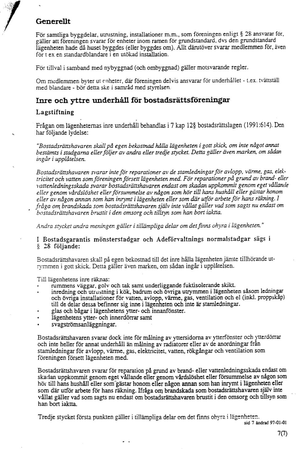 Allt diirut6ver svarar medlemmen f6r, iven fdr t ex en standardblandue i en utdkad installation. For tillval i samband med nybyggnad (och ombl'ggnad) glller motsvarande regler.