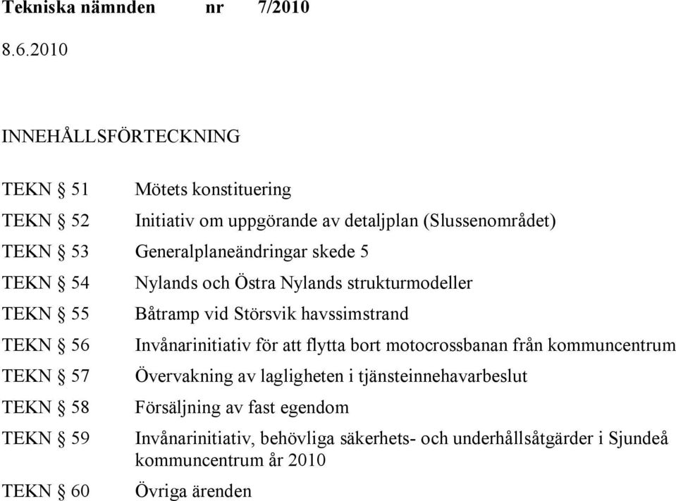 vid Störsvik havssimstrand Invånarinitiativ för att flytta bort motocrossbanan från kommuncentrum Övervakning av lagligheten i