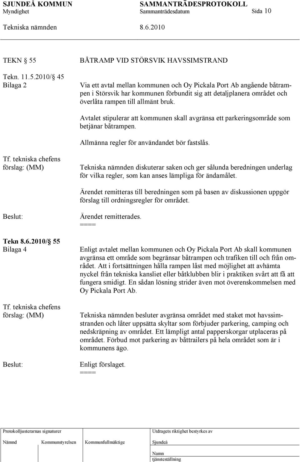 2010/ 45 Bilaga 2 Via ett avtal mellan kommunen och Oy Pickala Port Ab angående båtrampen i Störsvik har kommunen förbundit sig att detaljplanera området och överlåta rampen till allmänt bruk.
