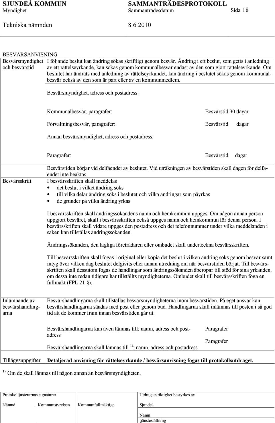 Om beslutet har ändrats med anledning av rättelseyrkandet, kan ändring i beslutet sökas genom kommunalbesvär också av den som är part eller av en kommunmedlem.