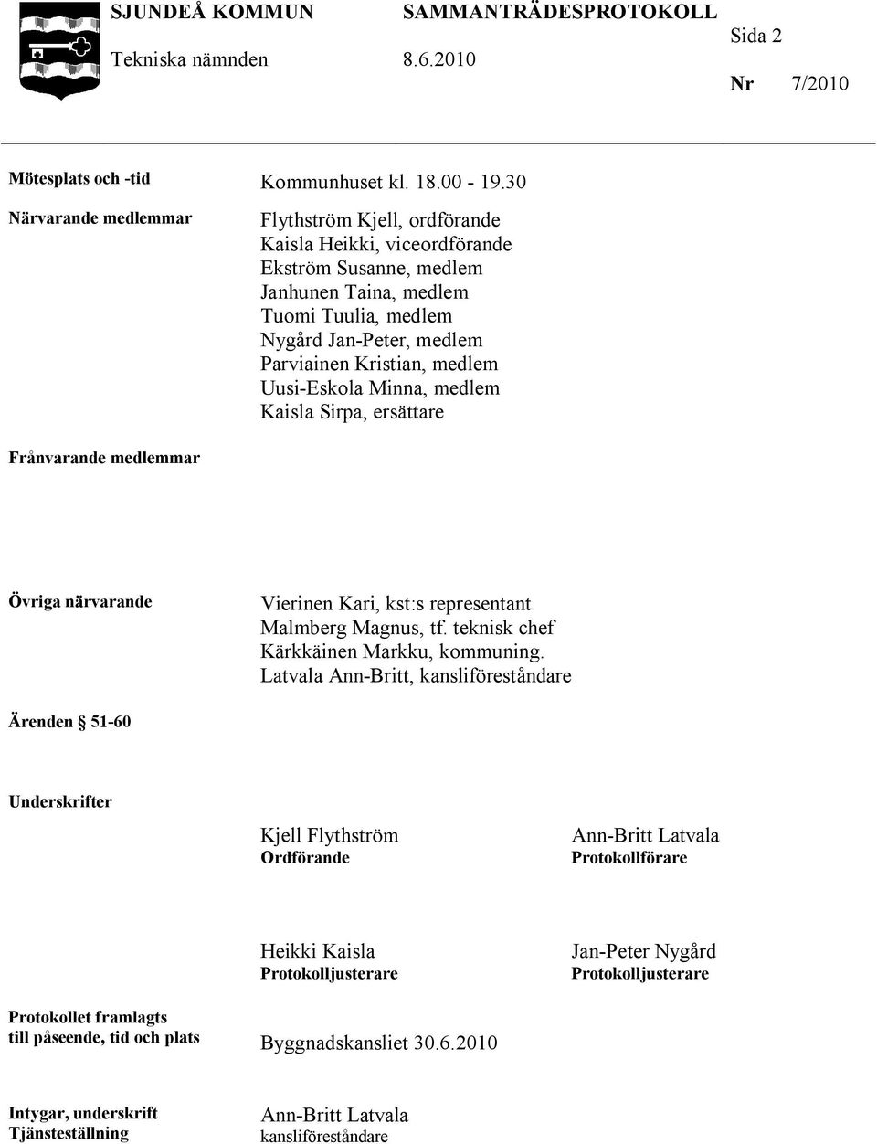 medlem Uusi-Eskola Minna, medlem Kaisla Sirpa, ersättare Frånvarande medlemmar Övriga närvarande Vierinen Kari, kst:s representant Malmberg Magnus, tf. teknisk chef Kärkkäinen Markku, kommuning.