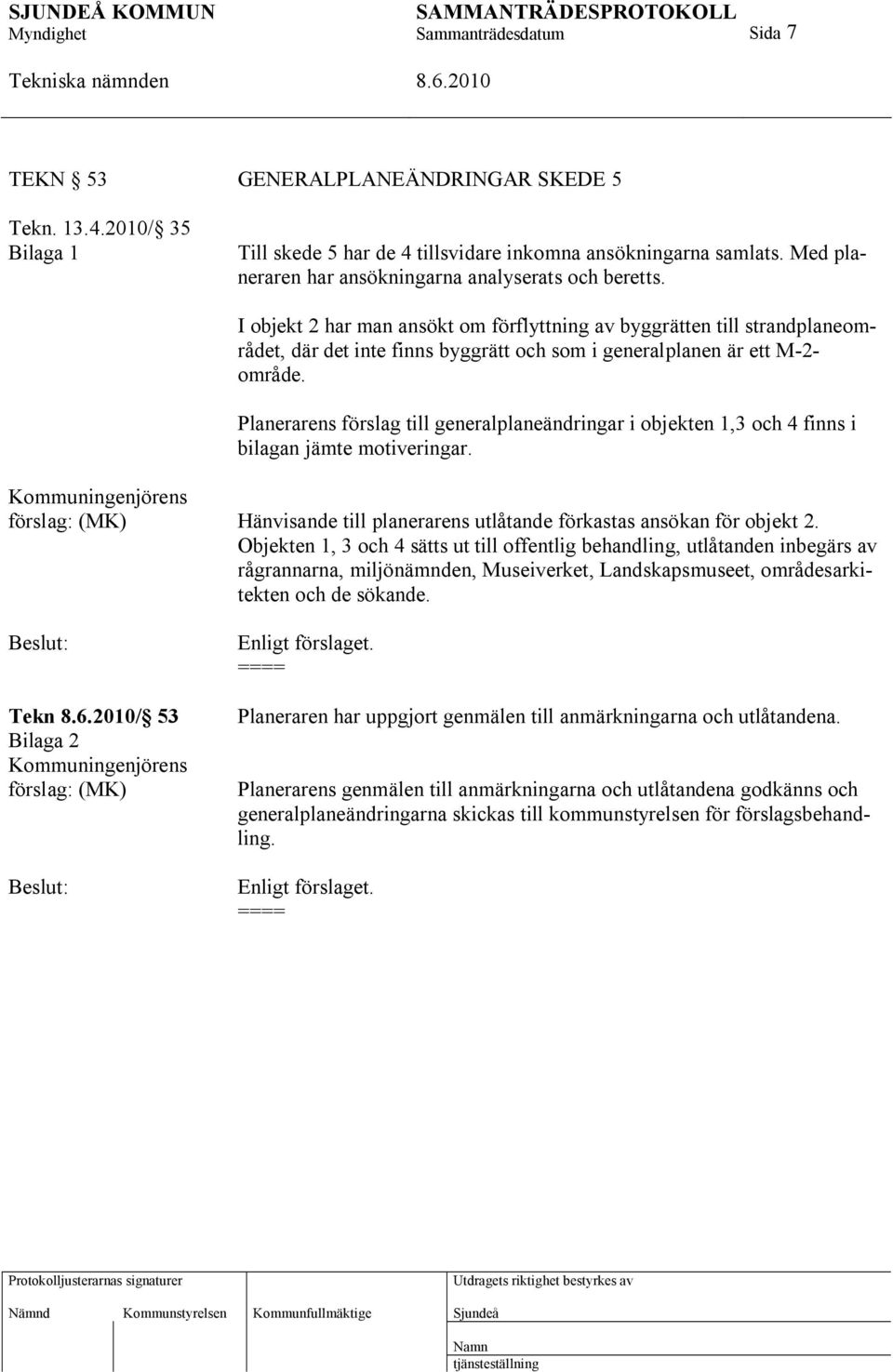 Planerarens förslag till generalplaneändringar i objekten 1,3 och 4 finns i bilagan jämte motiveringar.