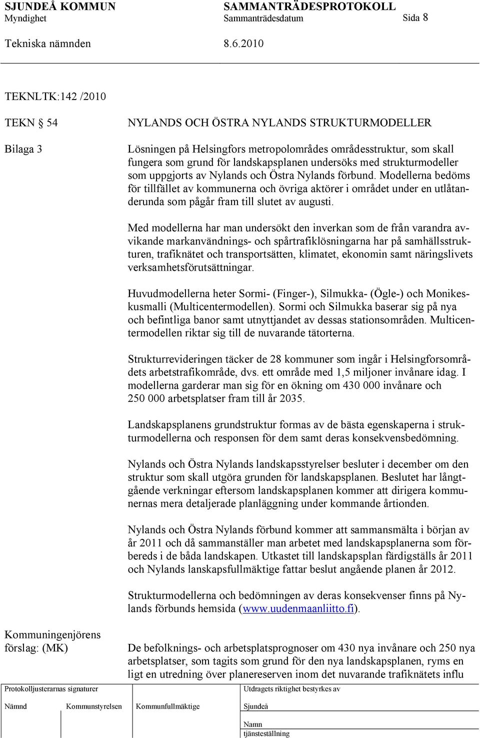 Modellerna bedöms för tillfället av kommunerna och övriga aktörer i området under en utlåtanderunda som pågår fram till slutet av augusti.