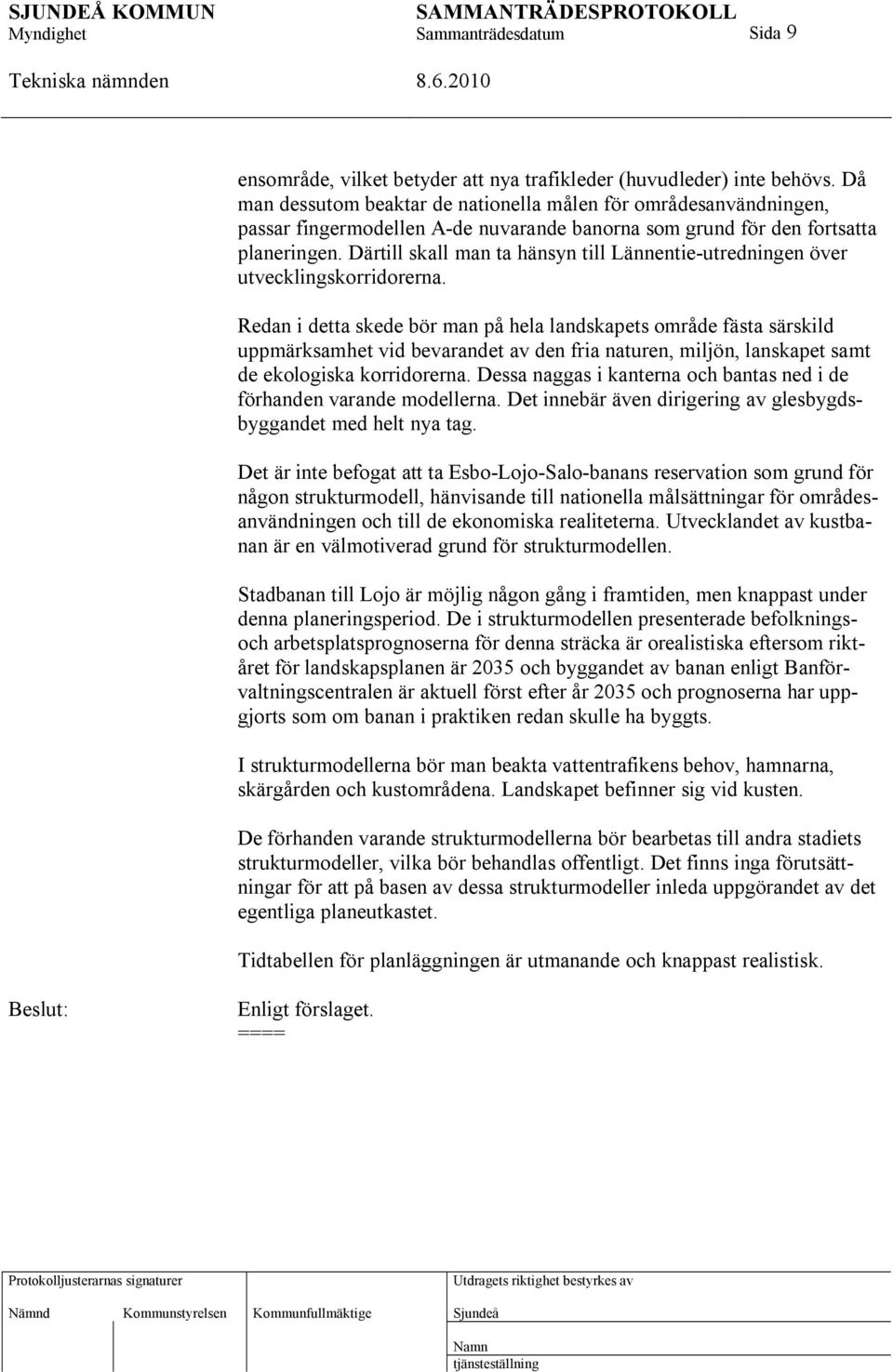 Därtill skall man ta hänsyn till Lännentie-utredningen över utvecklingskorridorerna.