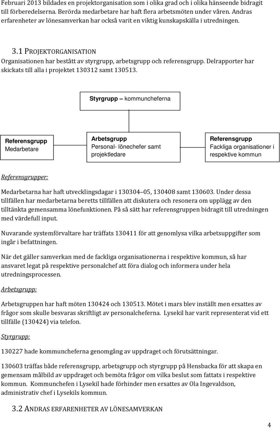 Delrapporter har skickats till alla i projektet 130312 samt 130513.