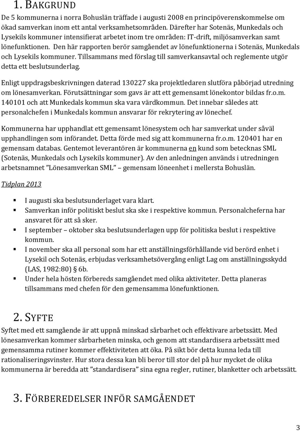 Den här rapporten berör samgåendet av lönefunktionerna i Sotenäs, Munkedals och Lysekils kommuner. Tillsammans med förslag till samverkansavtal och reglemente utgör detta ett beslutsunderlag.