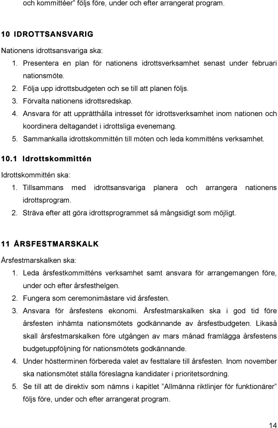 Ansvara för att upprätthålla intresset för idrottsverksamhet inom nationen och koordinera deltagandet i idrottsliga evenemang. 5.