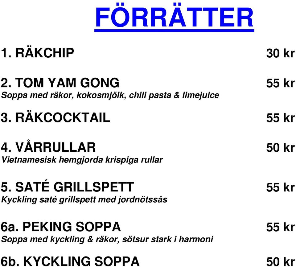 RÄKCOCKTAIL 55 kr 4. VÅRRULLAR 50 kr Vietnamesisk hemgjorda krispiga rullar 5.