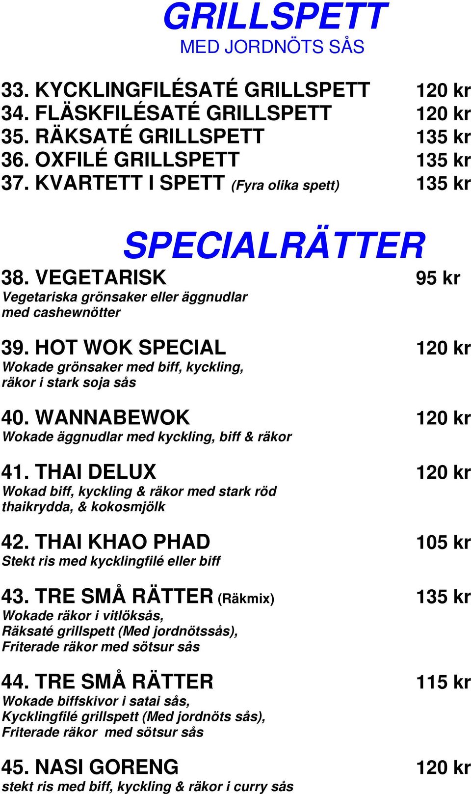 HOT WOK SPECIAL 120 kr Wokade grönsaker med biff, kyckling, räkor i stark soja sås 40. WANNABEWOK 120 kr Wokade äggnudlar med kyckling, biff & räkor 41.