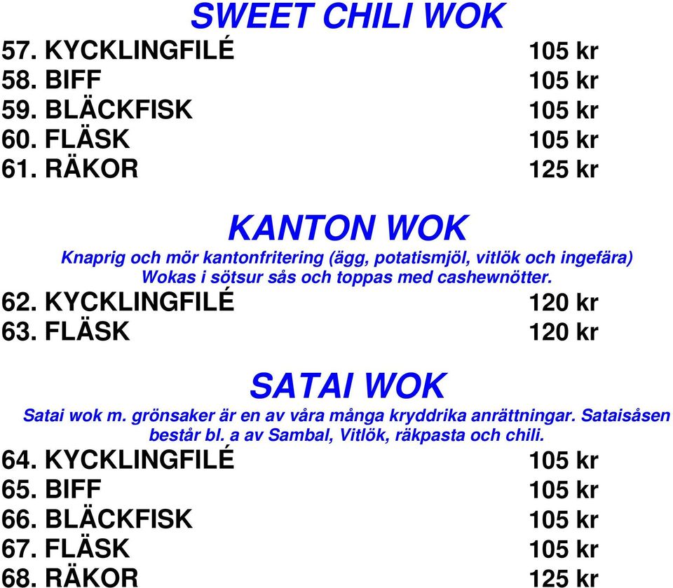 cashewnötter. 62. KYCKLINGFILÉ 120 kr 63. FLÄSK 120 kr SATAI WOK Satai wok m.