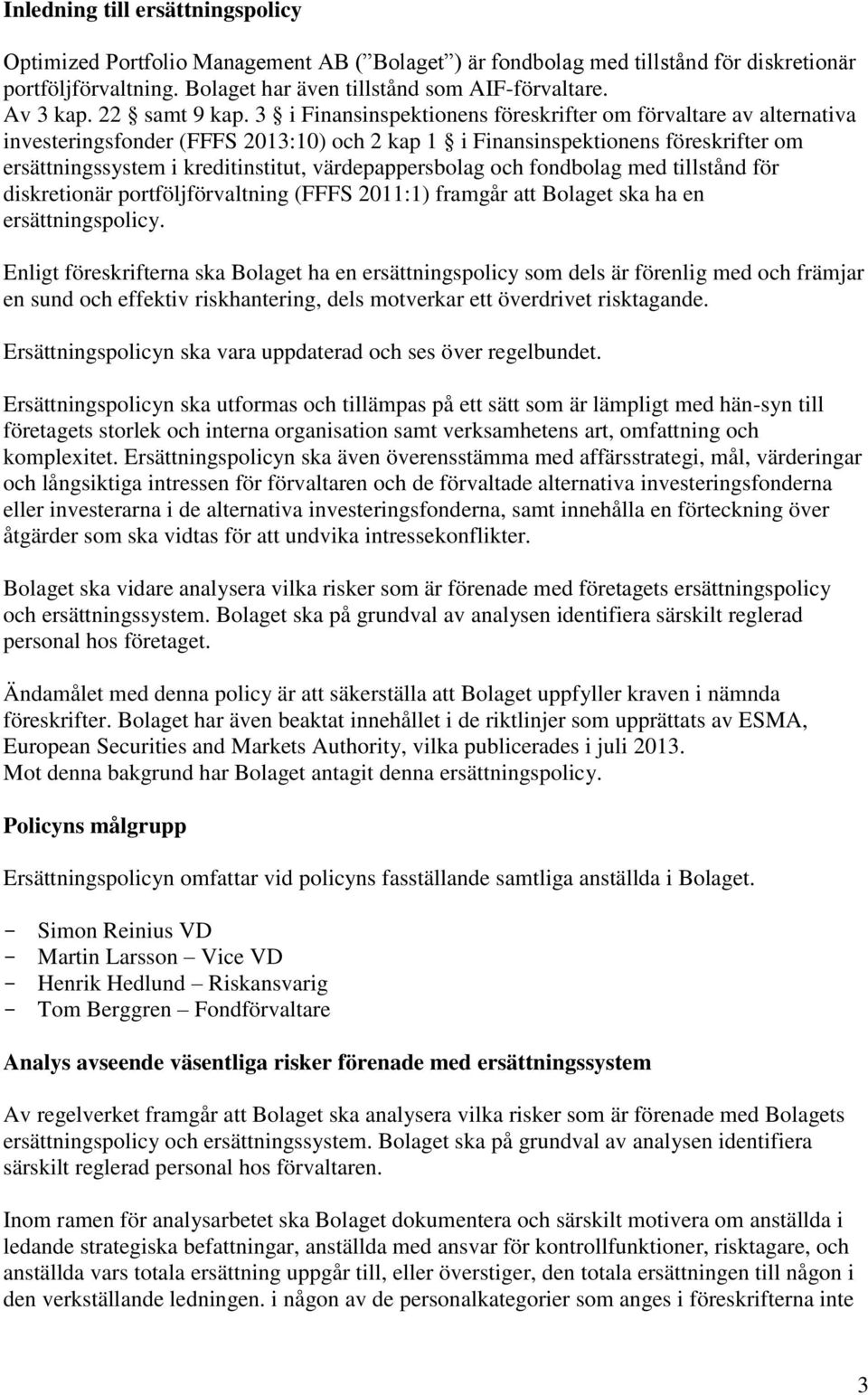 3 i Finansinspektionens föreskrifter om förvaltare av alternativa investeringsfonder (FFFS 2013:10) och 2 kap 1 i Finansinspektionens föreskrifter om ersättningssystem i kreditinstitut,