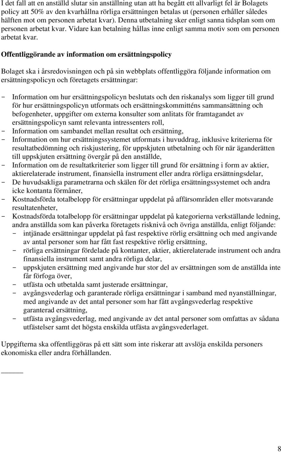 Offentliggörande av information om ersättningspolicy Bolaget ska i årsredovisningen och på sin webbplats offentliggöra följande information om ersättningspolicyn och företagets ersättningar: -