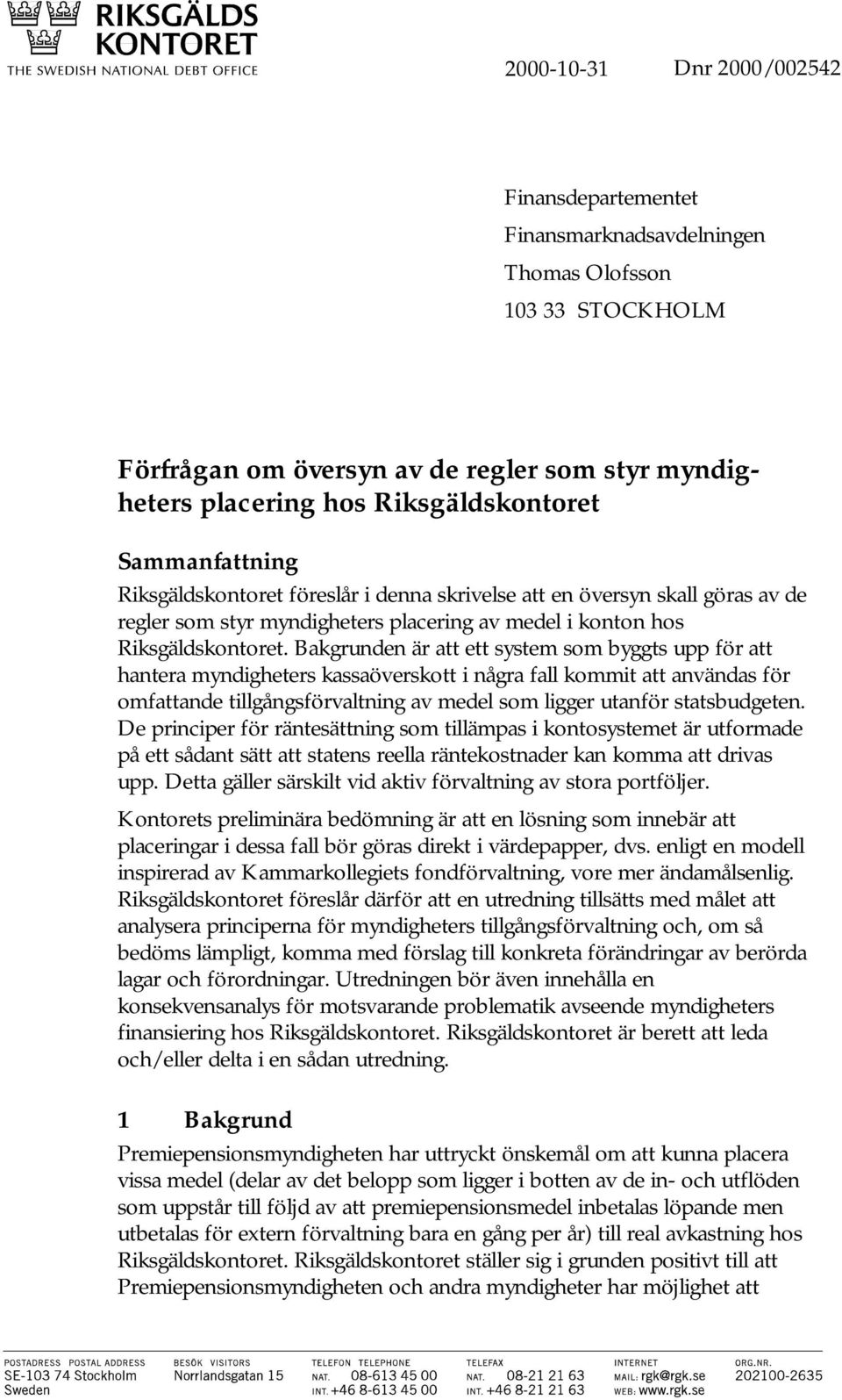 Bakgrunden är att ett system som byggts upp för att hantera myndigheters kassaöverskott i några fall kommit att användas för omfattande tillgångsförvaltning av medel som ligger utanför statsbudgeten.