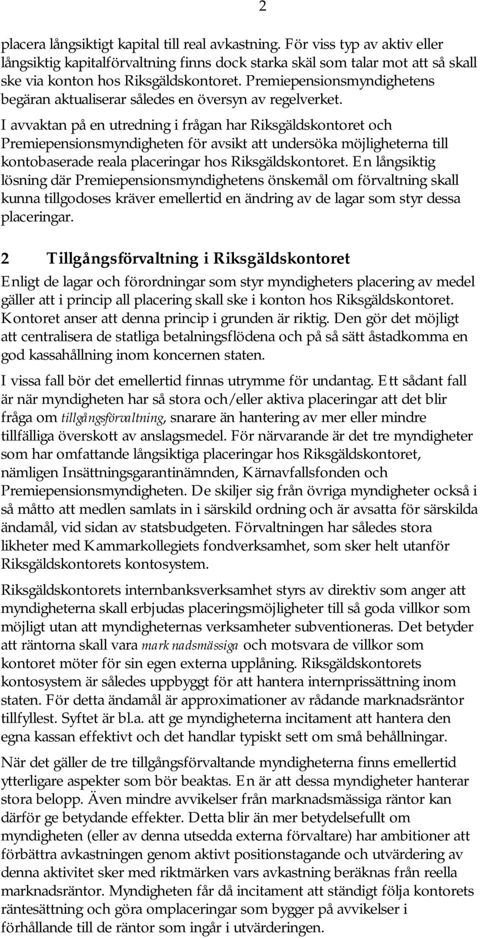 I avvaktan på en utredning i frågan har Riksgäldskontoret och Premiepensionsmyndigheten för avsikt att undersöka möjligheterna till kontobaserade reala placeringar hos Riksgäldskontoret.