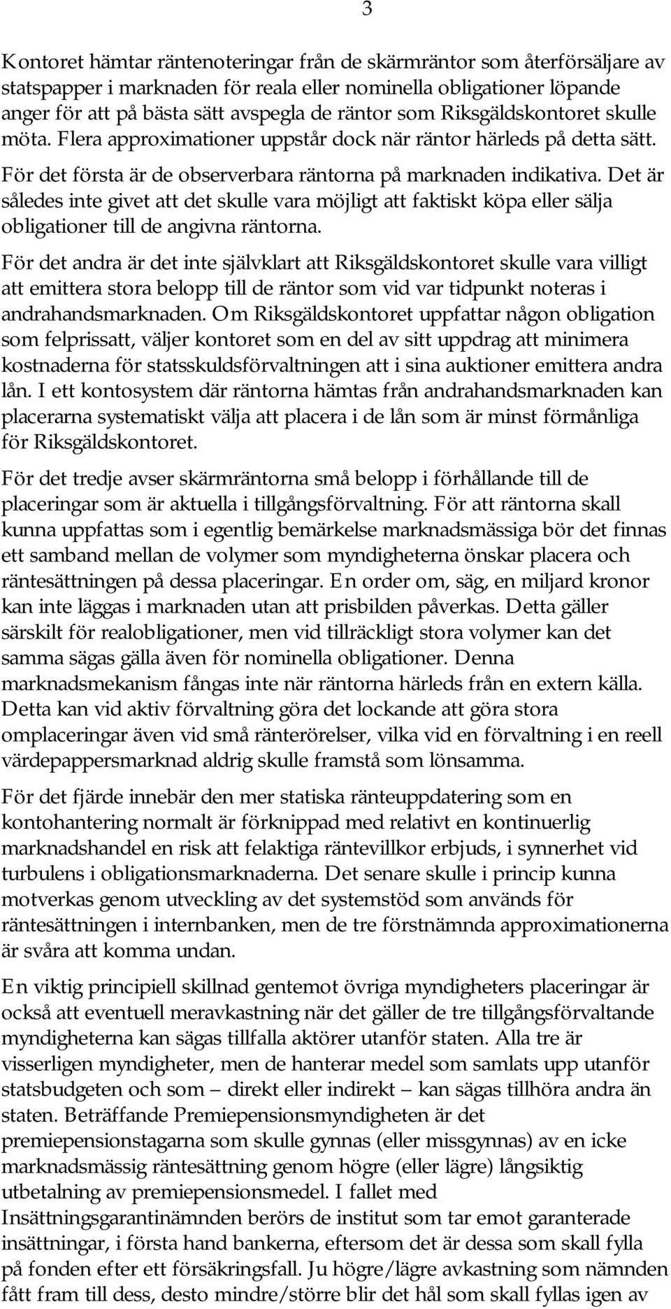 Det är således inte givet att det skulle vara möjligt att faktiskt köpa eller sälja obligationer till de angivna räntorna.