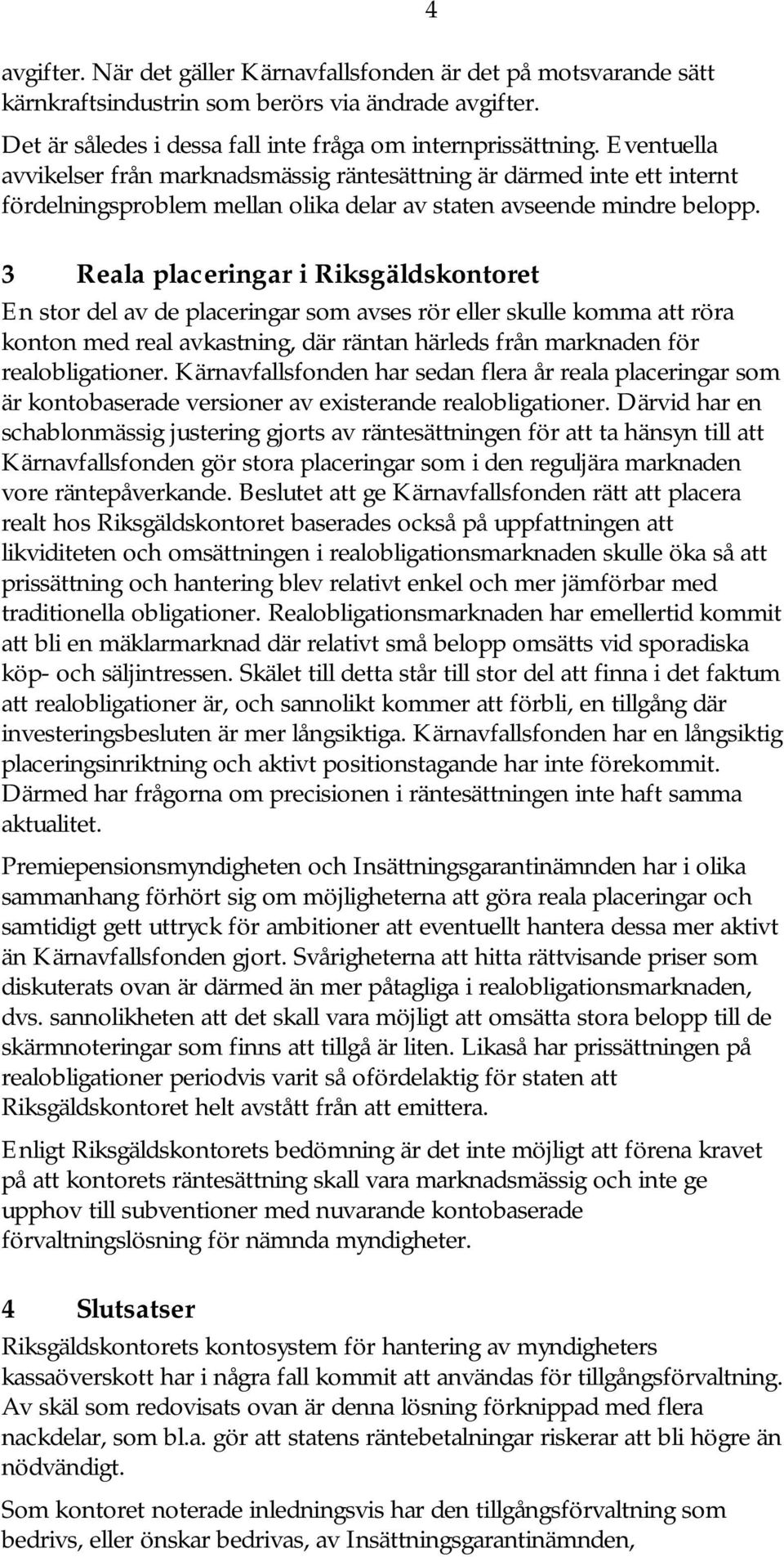 3 Reala placeringar i Riksgäldskontoret En stor del av de placeringar som avses rör eller skulle komma att röra konton med real avkastning, där räntan härleds från marknaden för realobligationer.