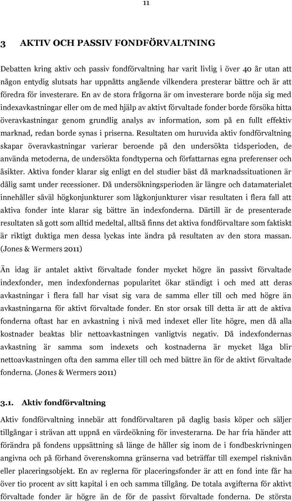 En av de stora frågorna är om investerare borde nöja sig med indexavkastningar eller om de med hjälp av aktivt förvaltade fonder borde försöka hitta överavkastningar genom grundlig analys av