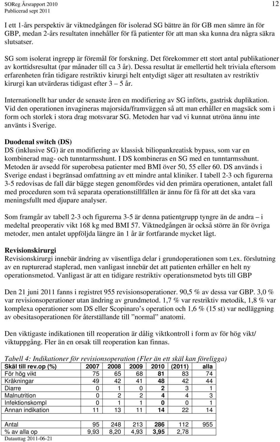 Dessa resultat är emellertid helt triviala eftersom erfarenheten från tidigare restriktiv kirurgi helt entydigt säger att resultaten av restriktiv kirurgi kan utvärderas tidigast efter 3 5 år.