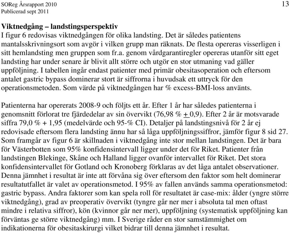 I tabellen ingår endast patienter med primär obesitasoperation och eftersom antalet gastric bypass dominerar stort är siffrorna i huvudsak ett uttryck för den operationsmetoden.