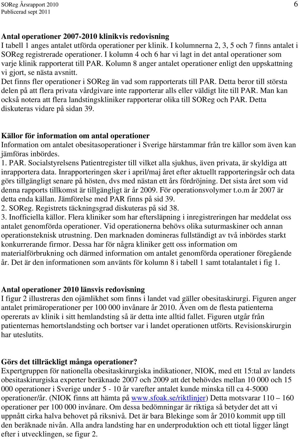 Kolumn 8 anger antalet operationer enligt den uppskattning vi gjort, se nästa avsnitt. Det finns fler operationer i SOReg än vad som rapporterats till PAR.