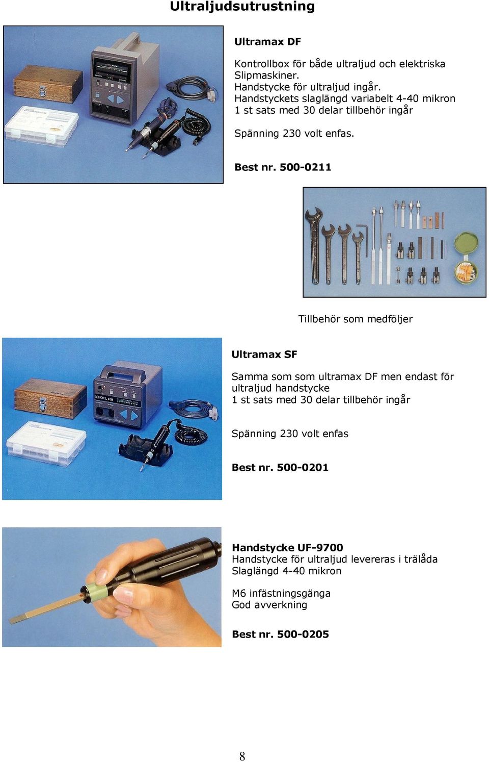 500-0211 Tillbehör som medföljer Ultramax SF Samma som som ultramax DF men endast för ultraljud handstycke 1 st sats med 30 delar tillbehör