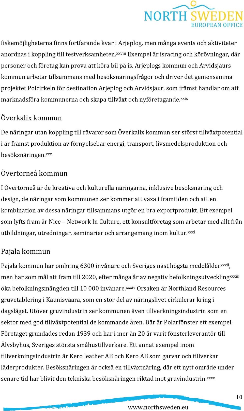 Arjeplogs kommun och Arvidsjaurs kommun arbetar tillsammans med besöksnäringsfrågor och driver det gemensamma projektet Polcirkeln för destination Arjeplog och Arvidsjaur, som främst handlar om att