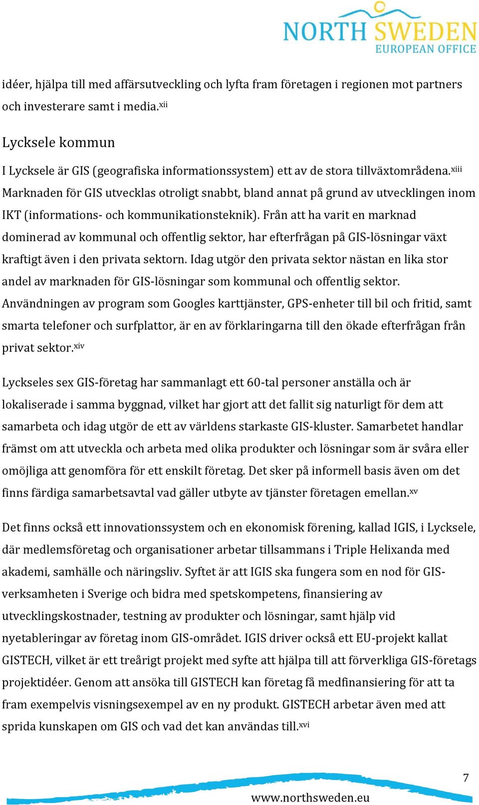 xiii Marknaden för GIS utvecklas otroligt snabbt, bland annat på grund av utvecklingen inom IKT (informations- och kommunikationsteknik).