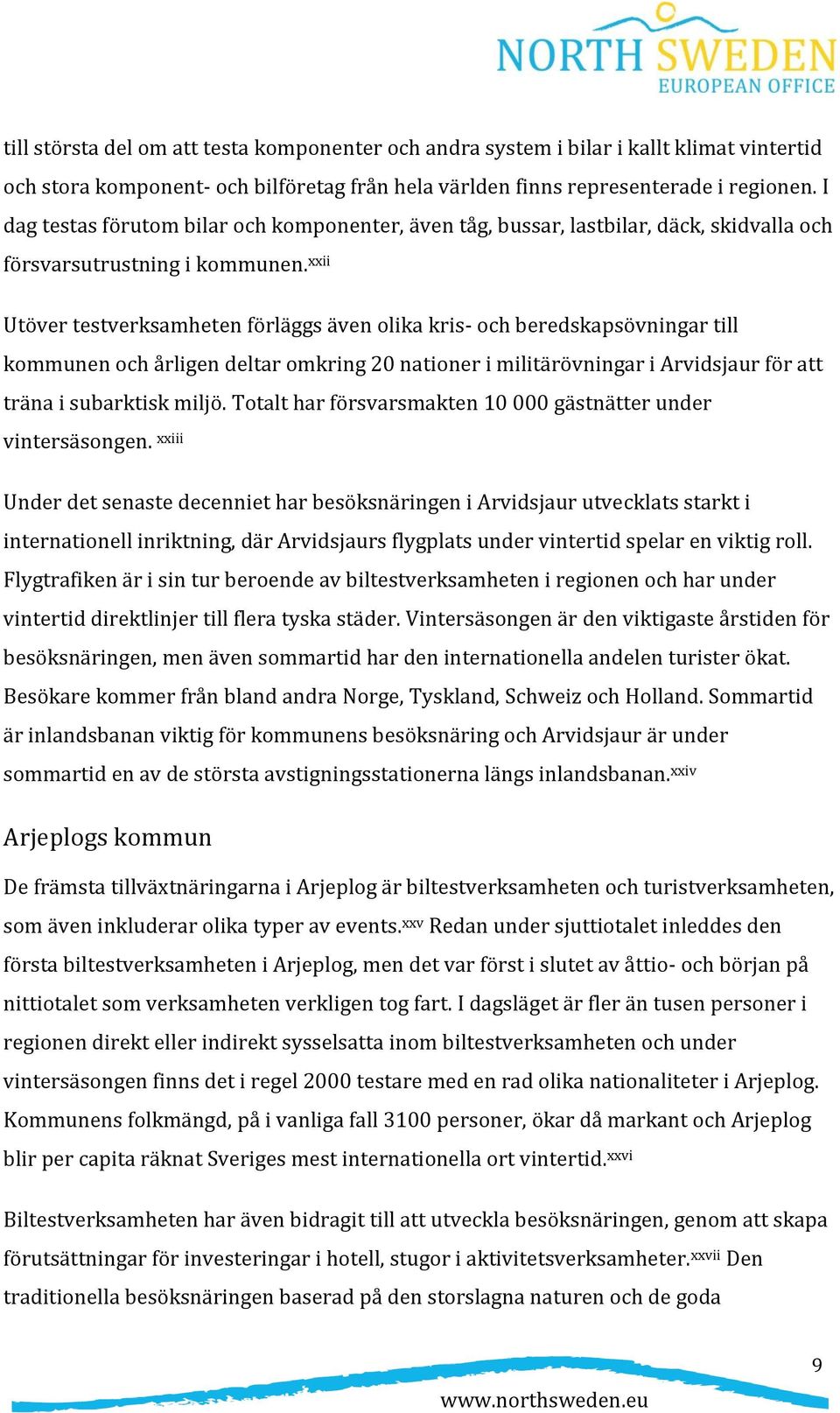 xxii Utöver testverksamheten förläggs även olika kris- och beredskapsövningar till kommunen och årligen deltar omkring 20 nationer i militärövningar i Arvidsjaur för att träna i subarktisk miljö.