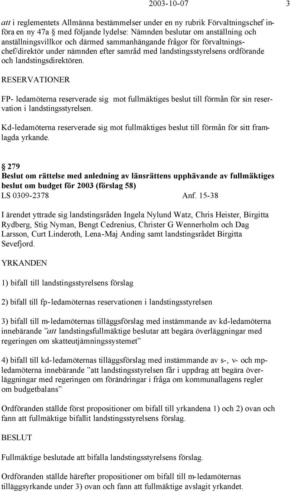 RESERVATIONER FP- ledamöterna reserverade sig mot fullmäktiges beslut till förmån för sin reservation i landstingsstyrelsen.