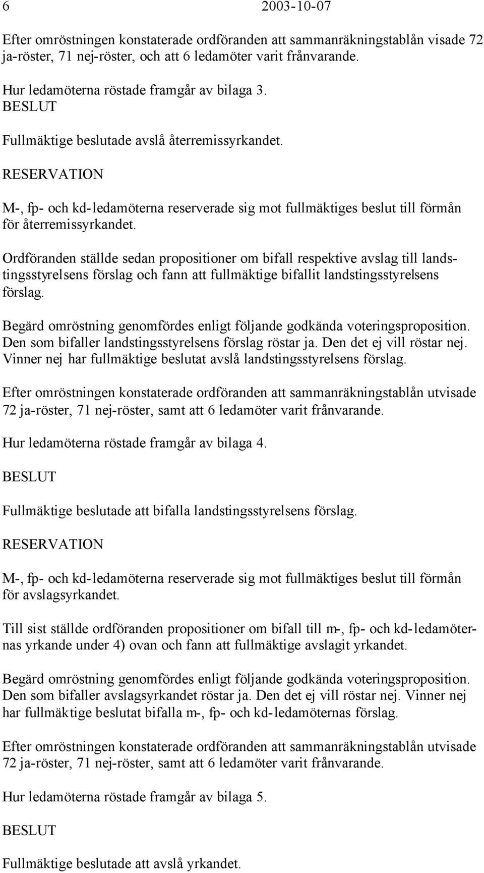 RESERVATION M-, fp- och kd-ledamöterna reserverade sig mot fullmäktiges beslut till förmån för återremissyrkandet.