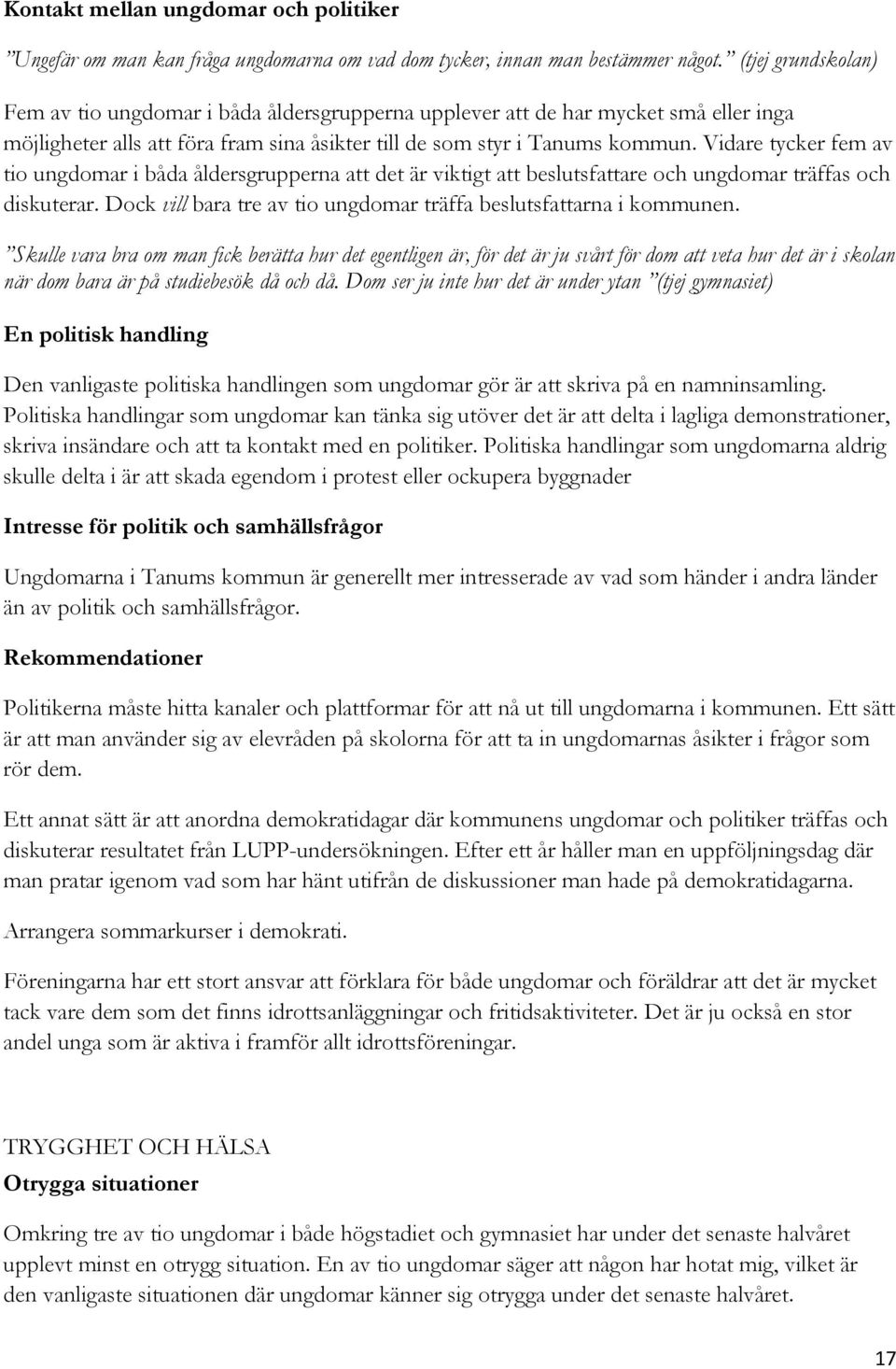 Vidare tycker fem av tio ungdomar i båda åldersgrupperna att det är viktigt att beslutsfattare och ungdomar träffas och diskuterar.