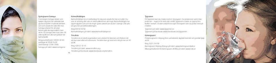 09.00-16.00 (lunchstängt 12.00-13.00) Somaya på nätet: www.somaya.se Kvinnofridslinjen Kvinnofridslinjen är en telefonlinje för dig som utsatts för hot och våld.