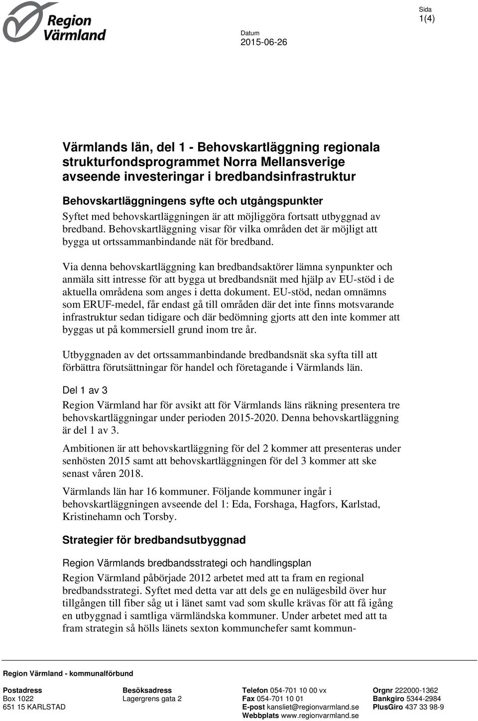 Behovskartläggning visar för vilka områden det är möjligt att bygga ut ortssammanbindande nät för bredband.