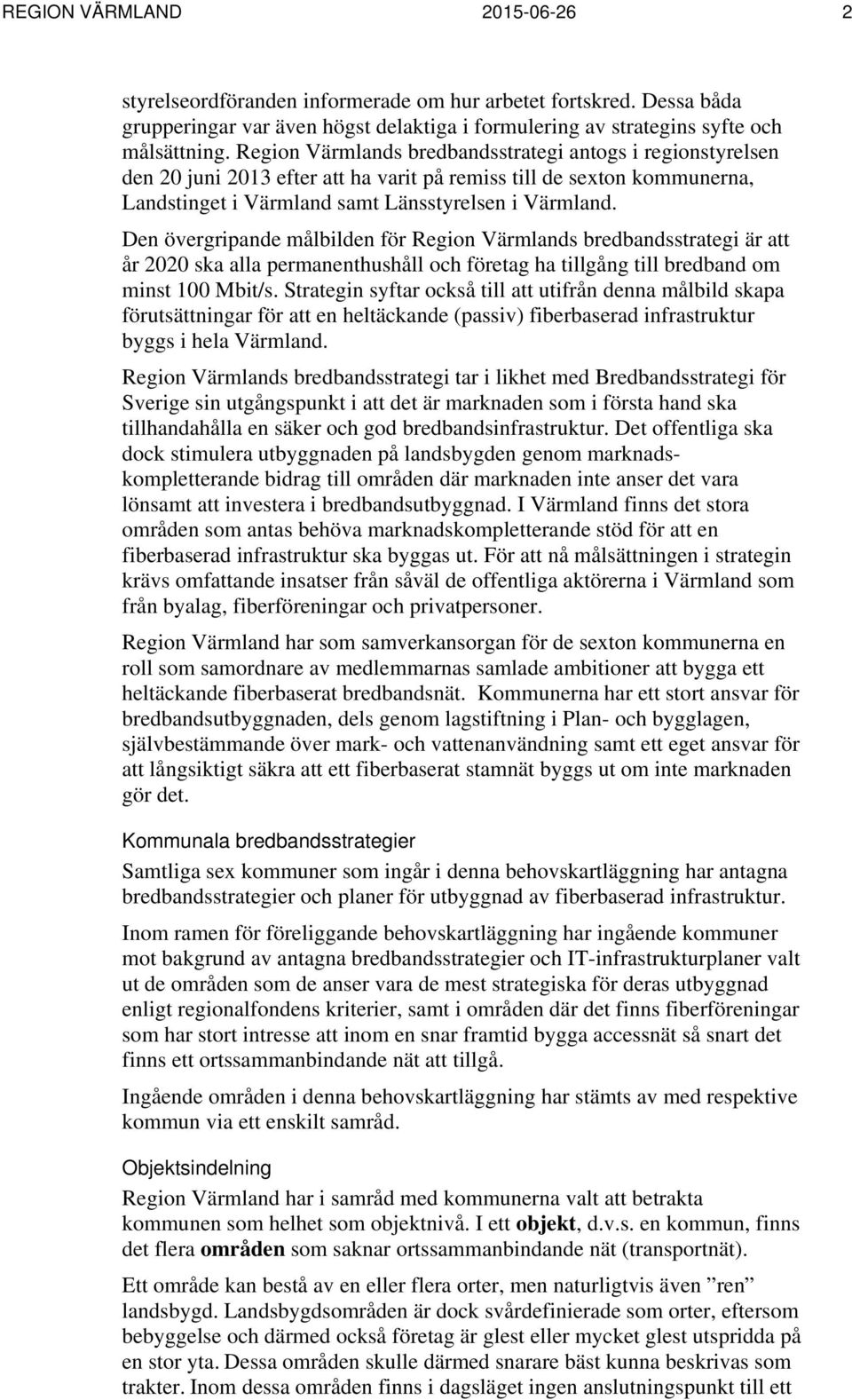 Den övergripande målbilden för Region Värmlands bredbandsstrategi är att år 2020 ska alla permanenthushåll och företag ha tillgång till bredband om minst 100 Mbit/s.