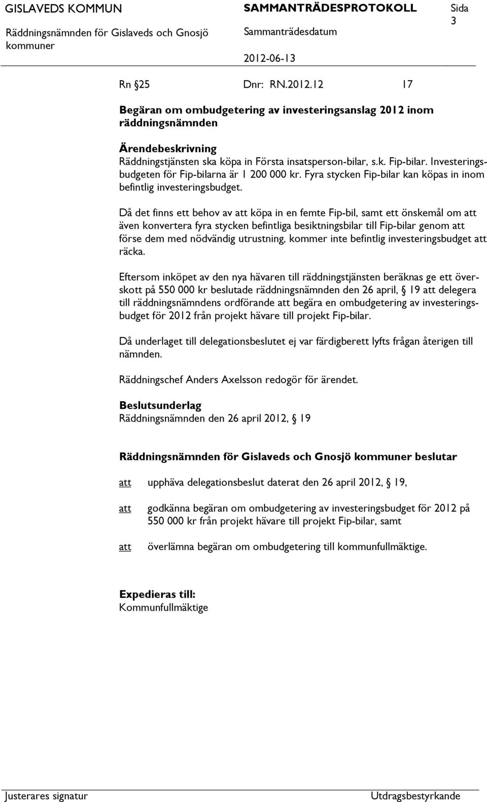 Då det finns ett behov av köpa in en femte Fip-bil, samt ett önskemål om även konvertera fyra stycken befintliga besiktningsbilar till Fip-bilar genom förse dem med nödvändig utrustning, kommer inte