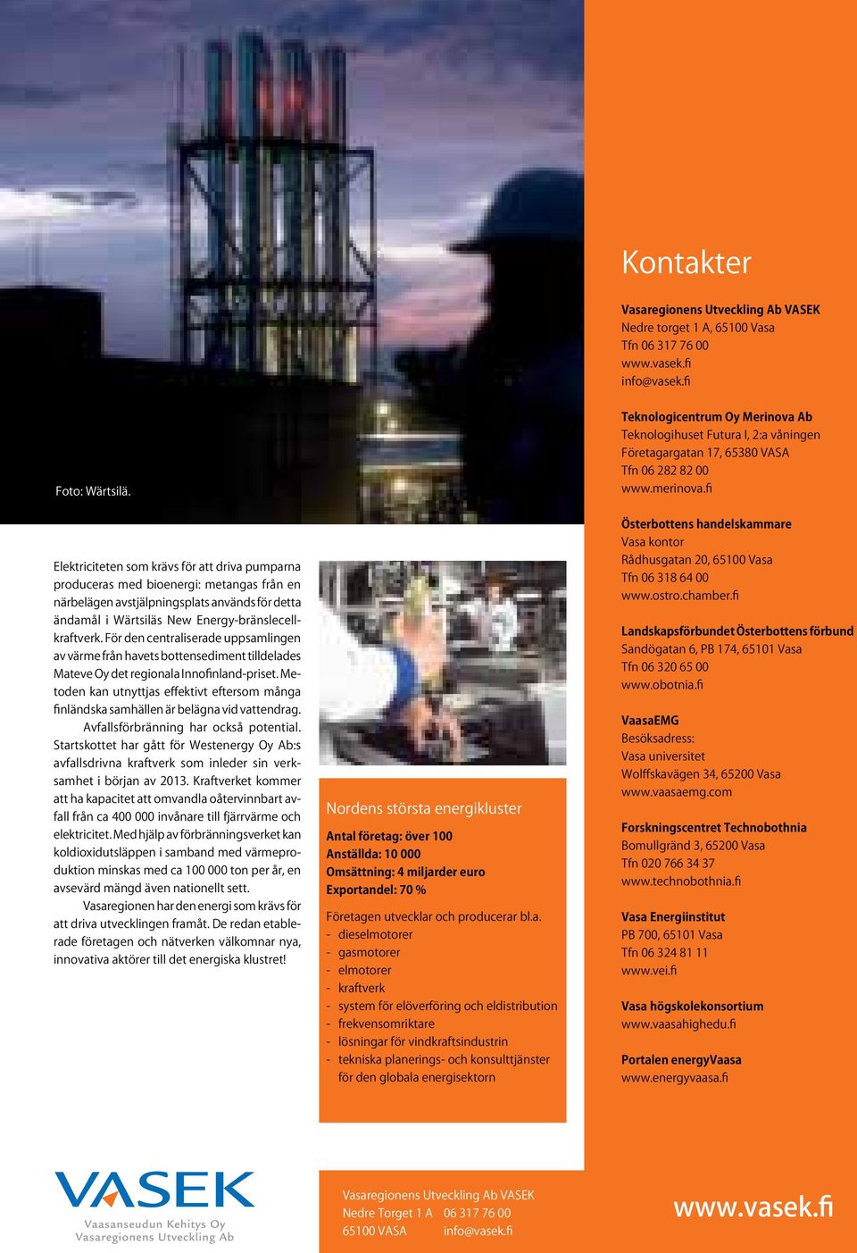 fi Elektriciteten som krävs för att driva pumparna produceras med bioenergi: metangas från en närbelägen avstjälpningsplats används för detta ändamål i Wärtsiläs New Energy-bränslecellkraftverk.
