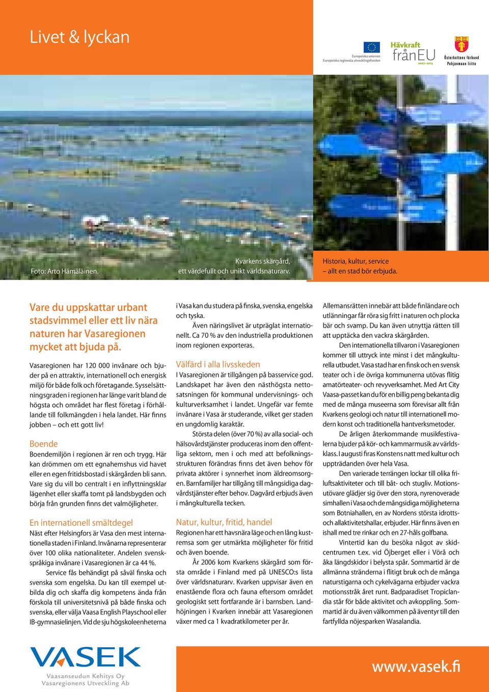 Vasaregionen har 120 000 invånare och bjuder på en attraktiv, internationell och energisk miljö för både folk och företagande.