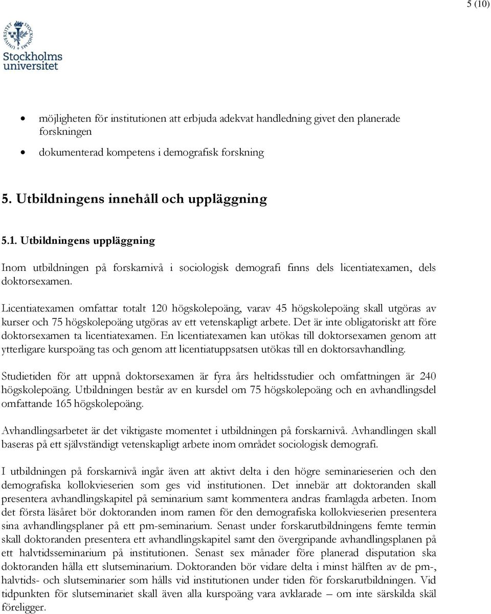 Det är inte obligatoriskt att före doktorsexamen ta licentiatexamen.