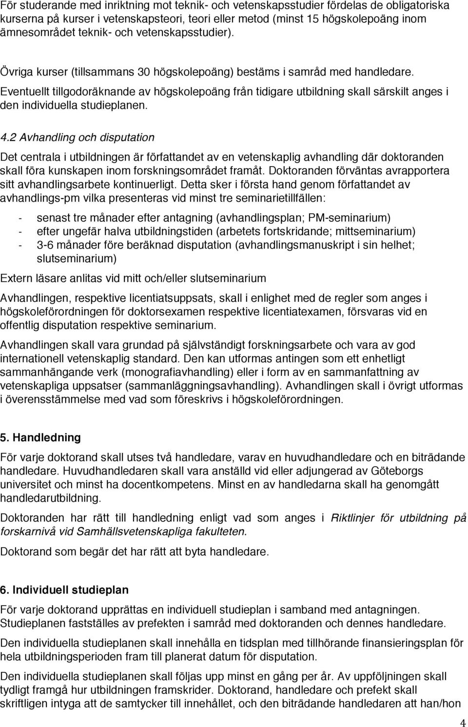 Eventuellt tillgodoräknande av högskolepoäng från tidigare utbildning skall särskilt anges i den individuella studieplanen. 4.