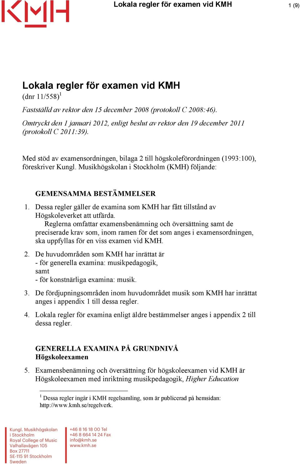 Musikhögskolan i Stockholm (KMH) följande: GEMENSAMMA BESTÄMMELSER 1. Dessa regler gäller de examina som KMH har fått tillstånd av Högskoleverket att utfärda.