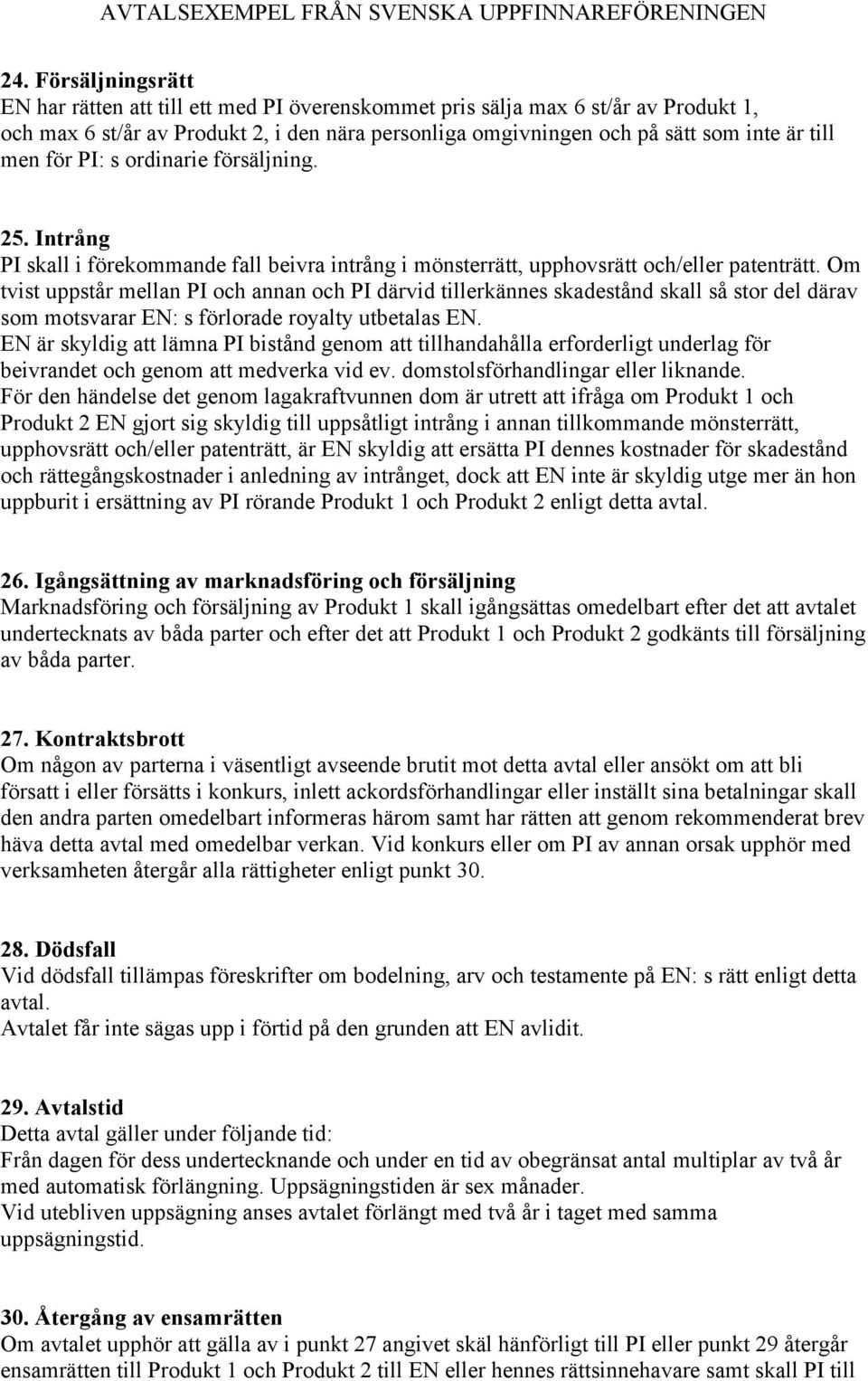 Om tvist uppstår mellan PI och annan och PI därvid tillerkännes skadestånd skall så stor del därav som motsvarar EN: s förlorade royalty utbetalas EN.