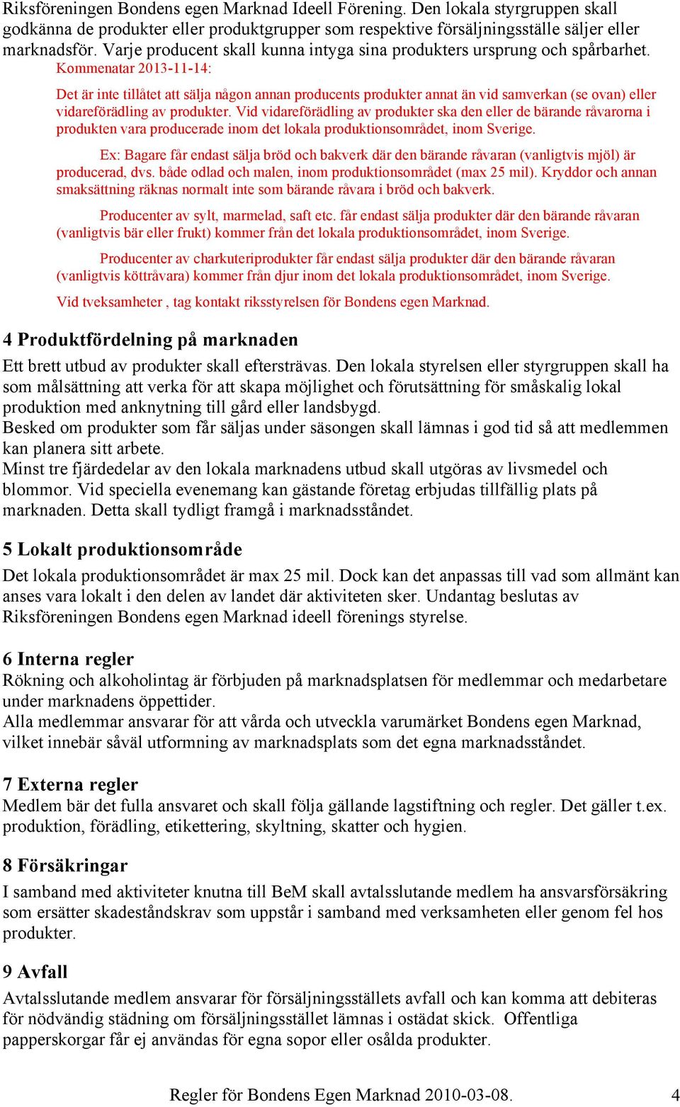 Kommenatar 2013-11-14: Det är inte tillåtet att sälja någon annan producents produkter annat än vid samverkan (se ovan) eller vidareförädling av produkter.